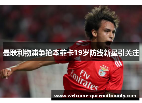 曼联利物浦争抢本菲卡19岁防线新星引关注