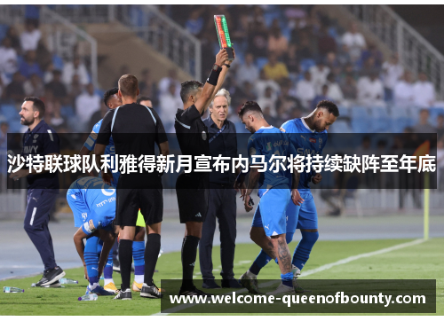 沙特联球队利雅得新月宣布内马尔将持续缺阵至年底